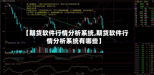 【期货软件行情分析系统,期货软件行情分析系统有哪些】