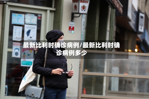 最新比利时确诊病例/最新比利时确诊病例多少