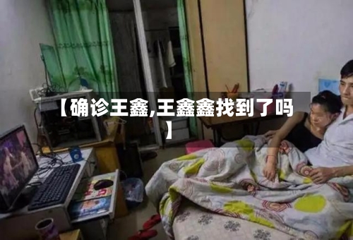 【确诊王鑫,王鑫鑫找到了吗】