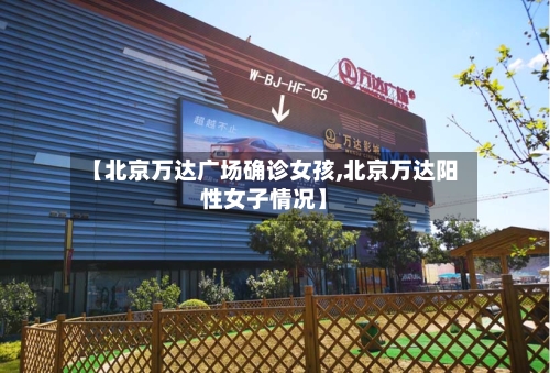 【北京万达广场确诊女孩,北京万达阳性女子情况】