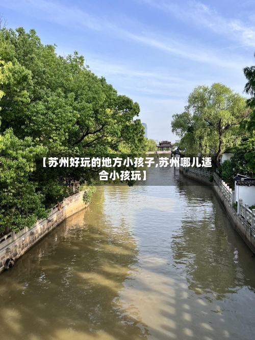 【苏州好玩的地方小孩子,苏州哪儿适合小孩玩】