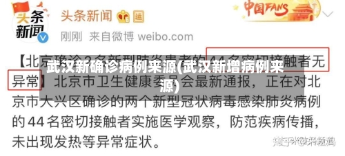 武汉新确诊病例来源(武汉新增病例来源)