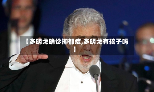 【多明戈确诊抑郁症,多明戈有孩子吗】-第2张图片