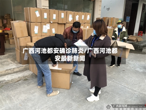 广西河池都安确诊肺炎/广西河池都安最新新闻-第1张图片