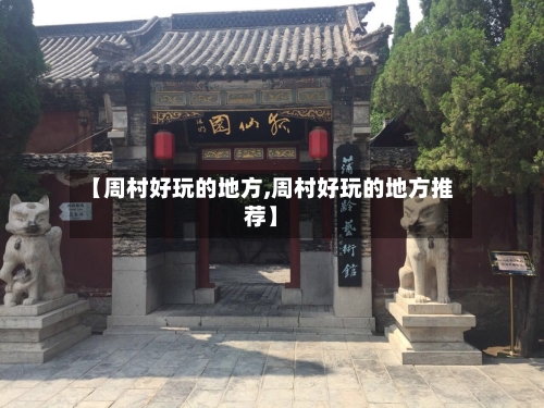 【周村好玩的地方,周村好玩的地方推荐】-第1张图片