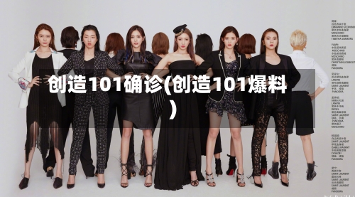 创造101确诊(创造101爆料)-第3张图片