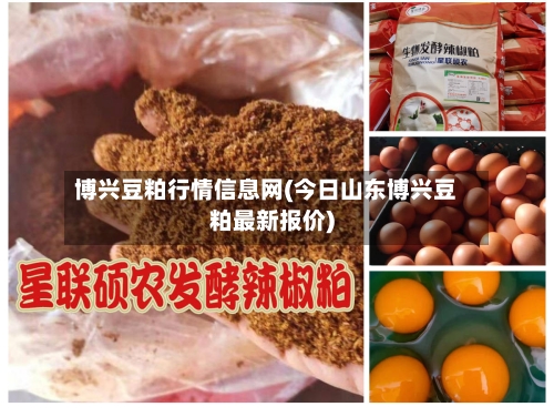 博兴豆粕行情信息网(今日山东博兴豆粕最新报价)-第1张图片
