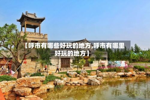 【呼市有哪些好玩的地方,呼市有哪里好玩的地方】-第1张图片
