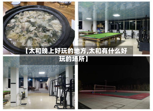 【太和晚上好玩的地方,太和有什么好玩的场所】-第1张图片