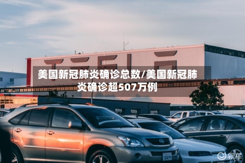 美国新冠肺炎确诊总数/美国新冠肺炎确诊超507万例-第2张图片