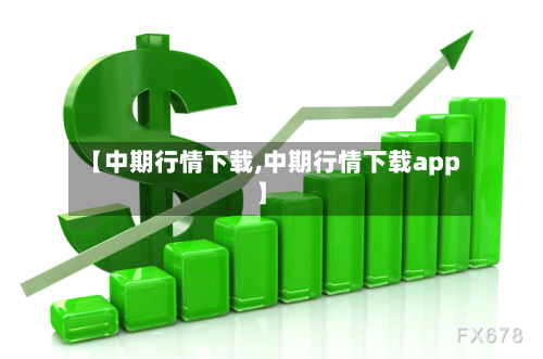 【中期行情下载,中期行情下载app】-第1张图片