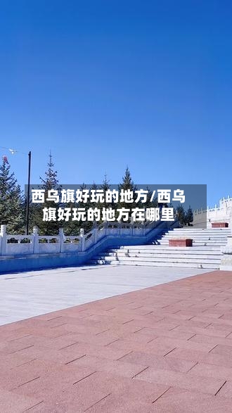 西乌旗好玩的地方/西乌旗好玩的地方在哪里