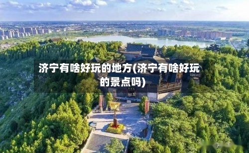 济宁有啥好玩的地方(济宁有啥好玩的景点吗)-第3张图片