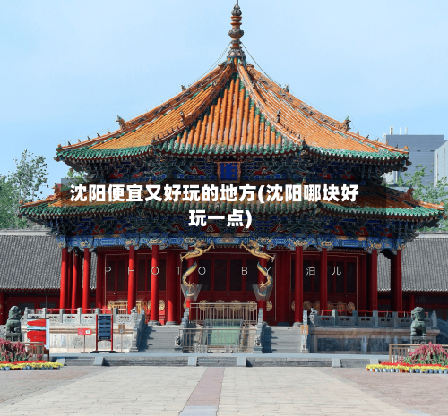沈阳便宜又好玩的地方(沈阳哪块好玩一点)-第2张图片