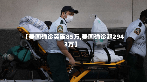 【美国确诊突破85万,美国确诊超2943万】-第2张图片