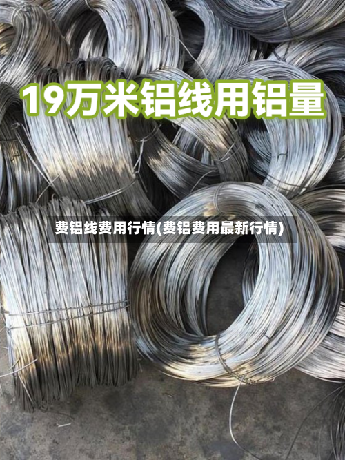 费铝线费用行情(费铝费用最新行情)-第3张图片