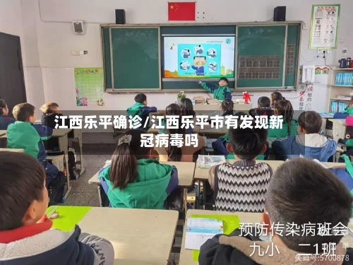 江西乐平确诊/江西乐平市有发现新冠病毒吗-第2张图片