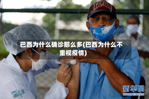 巴西为什么确诊那么多(巴西为什么不重视疫情)
