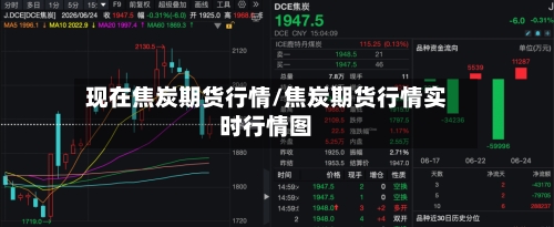 现在焦炭期货行情/焦炭期货行情实时行情图-第2张图片