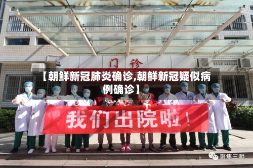 【朝鲜新冠肺炎确诊,朝鲜新冠疑似病例确诊】-第2张图片