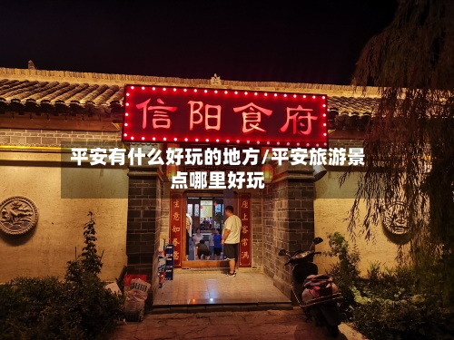 平安有什么好玩的地方/平安旅游景点哪里好玩-第3张图片