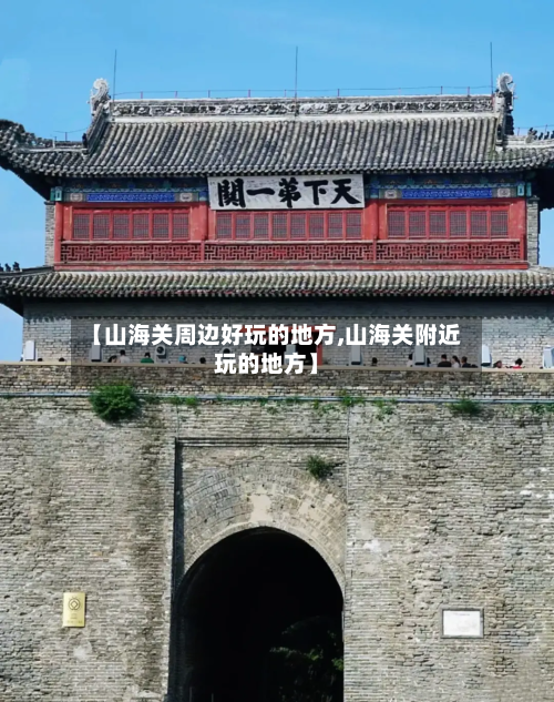 【山海关周边好玩的地方,山海关附近玩的地方】-第3张图片